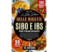 LA BIBBIA DEFINITIVA DELLE RICETTE SIBO E IBS PER PRINCIPIANTI: Ricette pratiche per le diete SIBO e IBS con piani alimentari semplici per ridurre i ... e supportare un benessere digestivo duraturo