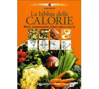 La bibbia delle calorie. Dieta, alimentazione, forma fisica e salute