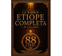 La Bibbia Etiope Completa in Italiano (88 Libri): Antiche Sacre Scritture con Apocrifi, Enoch, Giubilei, Giganti e Canone Ortodosso, con Approfondimenti Storici