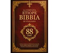 La Bibbia Etiope Completa in Italiano (88 Libri): Scritture Antiche con Riferimenti ad Apocrifi, Enoch, Giubilei, Meqabiya e testi Canonici Ortodossi, Contestualizzati Storicamente