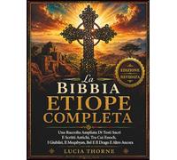 La Bibbia Etiope Completa: Una Raccolta Ampliata Di Testi Sacri E Scritti Antichi, Tra Cui Enoch, I Giubilei, Il Meqabyan, Bel E Il Drago E Altro Ancora