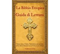 La Bibbia Etiope - Guida alla lettura: Storia della Chiesa Tewahedo, del canone di 81 libri e percorso di lettura in 90 giorni