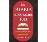 LA BIBBIA KING JAMES 1611 E I SUOI APOCRIFI: Una guida chiara ai libri extra, alla storia della traduzione e al dibattito sul canone