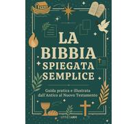La Bibbia Spiegata Semplice: Guida Pratica e Illustrata dall'Antico al Nuovo Testamento (Per Giovani e Adulti)