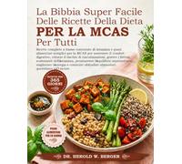LA BIBBIA SUPER FACILE DELLE RICETTE DELLA DIETA PER LA MCAS PER TUTTI: Ricette complete a basso contenuto di istamina e piani alimentari semplici per ... di riacutizzazioni, gestire i fattor....