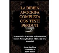 La Bible apocryphe complète avec textes perdus: Une collection d'Écritures anciennes comme Enoch, Jasher, Jubilés, Adam et Ève, Maccabées
