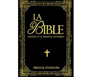 la Bible chrétienne L'Ouvrage Saint : Lire La Sainte Bible en français complète en deux parties l'Ancien Testament et le Nouveau Testament la parole ... pour la foi et la pratique la parole de dieu