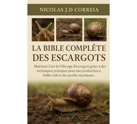 LA BIBLE COMPLÈTE DES ESCARGOTS: Maîtrisez l'art de l'élevage d'escargots grâce à des techniques pratiques pour une production à faible coût et des profits maximaux.