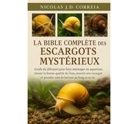 LA BIBLE COMPLÈTE DES ESCARGOTS MYSTÉRIEUX: Guide du débutant pour bien aménager un aquarium, choisir la bonne qualité de l'eau, nourrir son escargot et prendre soin de lui tout au long de sa vie.