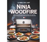 La Bible de l’Art Ninja Woodfire: 300 recettes délicieuses, du gril au dessert, pour maîtriser chaque mode de cuisson de votre four à bois comme un chef