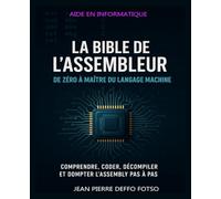 La Bible de l’Assembleur : De Zéro à Maître du Langage Machine: Comprendre, coder, décompiler et dompter l’Assembly pas à pas - le compagnon ... (ASSEMBLEUR & BAS-NIVEAU POUR DÉBUTANTS)