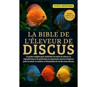 LA BIBLE DE L’ÉLEVEUR DE DISCUS: Le guide complet pour maîtriser les soins du discus, la reproduction et la perfection en aquarium: secrets d’experts ... couleur et l’harmonie du roi des eaux douces
