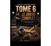 La Bible de l’Entraînement Pétanque : Le Joueur Complet: 50 exercices pour maîtriser tous les styles de jeu