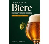 La Bible de la Bière: Histoire, styles, brassage, dégustation et 200 bières iconiques du monde entier - Le guide de référence illustré