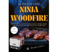 La Bible de l'Art Ninja Woodfire: 300 Recettes Savoureuses : Du Grill au Dessert, Maîtrisez Chaque Mode de Cuisson de Votre Ninja Outdoor Oven comme un Chef