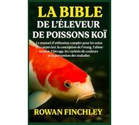 LA BIBLE DE L'ÉLEVEUR DE POISSONS KOÏ: Le manuel d'utilisation complet pour les soins des carpes koï, la conception de l'étang, l'alimentation, ... de couleurs et la prévention des maladies