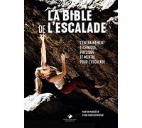La Bible de l'escalade: Le guide complet de l'entrainement technique, physique et mental pour l'escalade
