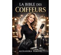 La Bible des Coiffeurs: Le guide pratique et indispensable pour coiffeurs, apprentis et professionnels.