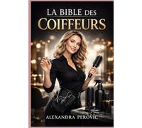 La Bible des Coiffeurs: Le guide pratique et indispensable pour coiffeurs, apprentis et professionnels.