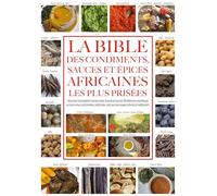 LA BIBLE DES CONDIMENTS, SAUCES ET ÉPICES AFRICAINES LES PLUS PRISÉES: Découvrez l’encyclopédie incontournable, illustrée par plus de 700 références scientifiques...