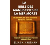 La Bible des Manuscrits de la Mer Morte: Dévoilement des plus anciennes Écritures connues: Une plongée profonde dans les origines de la Bible hébraïque