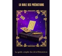 La Bible des Prédictions: Le Guide Complet des Arts Divinatoires (Esotérisme)