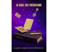 La Bible des Prédictions: Le Guide Complet des Arts Divinatoires (Esotérisme)