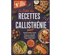 La Bible des Recettes de Callisthénie: Recettes Protéinées Inspirées de Brieuc Le Dantec pour Construire vos Muscles, Booster la Récupération et Forger un Corps d'acier