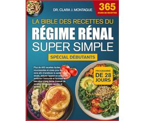 LA BIBLE DES RECETTES DU RÉGIME RÉNAL SUPER SIMPLE SPÉCIAL DÉBUTANTS: Plus de 400 recettes faciles, nourrissantes et sûres pour les reins afin ... l’immunité et favoriser le bien-être
