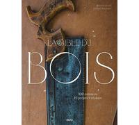 La bible du bois - Nouvelle édition: 100 essences, 15 projets à réaliser