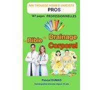 La Bible du Drainage Corporel: Par presque toutes les méthodes (Ma Trousse Homéo Uniciste)