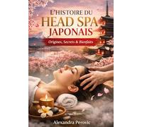 La Bible du Head Spa Japonais: Secrets, protocoles et fiches pro (Débutant & Professionnel)