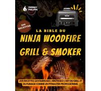 La Bible du Ninja Woodfire Grill & Smoker: 200 Recettes Savoureuses : Maîtrisez l'Art du Grill et du Fumage comme un Pitmaster Professionnel
