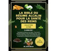 La Bible Du Régime Alcalin Pour La Santé des Reins - Collection Ultime 5 Livres En 1: Revitalisez la Santé de Vos Reins: Plus, de 150 Recettes ... pour la Détoxification, la Guérison et le So