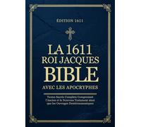 La Bible du roi Jacques de 1611 avec les Apocryphes en Français: Textes Sacrés Complets Comprenant l’Ancien et le Nouveau Testament ainsi que les Ouvrages Deutérocanoniques