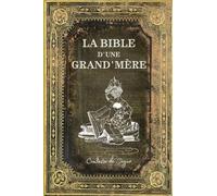 La Bible d'une grand'mère: Illustré et Annoté d'une Biographie de l'Auteur
