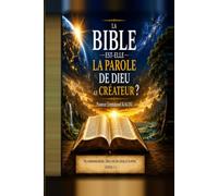 LA BIBLE EST-ELLE LA PAROLE DE DIEU LE CRÉATEUR ?