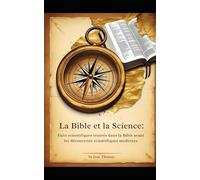 La Bible et la science: Faits scientifiques trouvés dans la Bible avant les découvertes scientifiques modernes (French) (Bible and Science Translated)