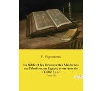 La Bible et les Découvertes Modernes en Palestine, en Égypte et en Assyrie (Tome 3 / 4): Tome III