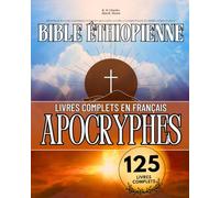 La Bible Éthiopienne Complète en Français 125 Livres (Annotés): Présentant les Écrits Canoniques et Tous les Apocryphes Perdus, y Compris Enoch, les Jubilés et bien D'autres