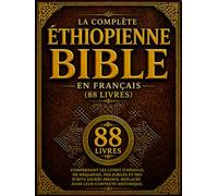 La Bible Éthiopienne Complète En Français (88 Livres): Écritures Orthodoxes Anciennes Comprenant Les Livres D'hénoch, Meqabyan, Jubilés Et Des Écrits ... Replacés Dans Leur Contexte Historique