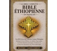 La Bible éthiopienne complète en français - Édition annotée: L'intégralité des 88 livres du canon éthiopien ancien, y compris le Livre d'Hénoch, les Jubilés, les apocryphes, les textes deutérocanoniq