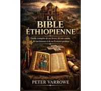 LA BIBLE ÉTHIOPIENNE: Guide complet de ses livres, de son canon, de son histoire et de ses Écritures perdues