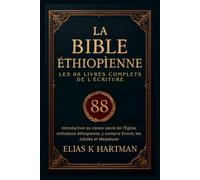 La Bible éthiopienne: Les 88 livres complets de l'Écriture: Introduction au canon sacré de l'Église orthodoxe éthiopienne, y compris Enoch, les Jubilés et Meqabyan