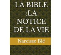 LA BIBLE :LA NOTICE DE LA VIE