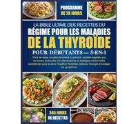 LA BIBLE ULTIME DES RECETTES DU RÉGIME POUR LES MALADIES DE LA THYROÏDE POUR DÉBUTANTS - 5-EN-1: Plans de repas complets favorisant la guérison, ... stratégies nutritionnelles quotidiennes pour