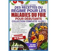 LA BIBLE ULTIME DES RECETTES DU RÉGIME POUR LES MALADIES DU FOIE POUR DÉBUTANTS - COLLECTION COMPLÈTE 10-EN-1: Un système complet de nutrition pour ... recettes pauvres en matières grasses, str