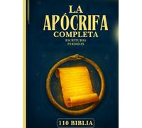 La Biblia Apócrifa Completa: 110 Escrituras Perdidas y Olvidadas del Cristianismo Antiguo, el Judaísmo, la Iglesia Ortodoxa Etíope y más allá (Enoc, Jubileos, Evangelios Gnósticos y muchos más)