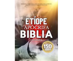 La Biblia Apócrifa Etíope En Español (150 Libros): Antología Completa Del Canon, Deuterocanon, Escrituras Perdidas Y Escritos Cristianos Primitivos