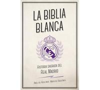 La Biblia Blanca: Historia Sagrada Del Real Madrid
